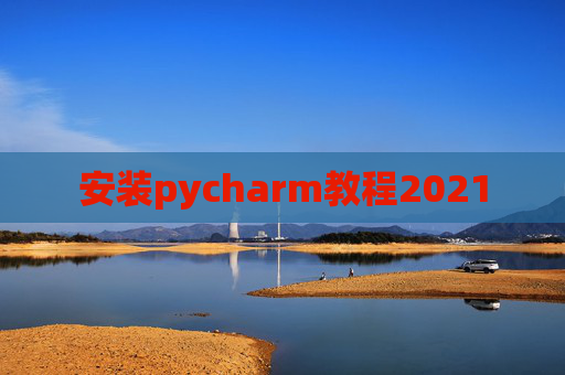 安装pycharm教程2021